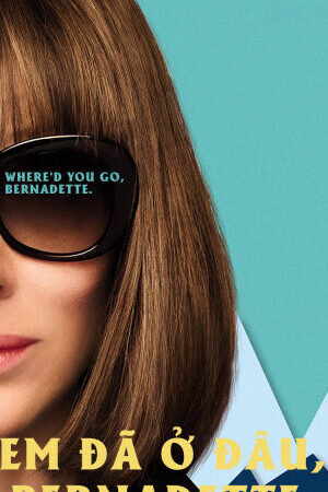 Tập full Em Đã Ở Đâu Bernadette - Whered You Go Bernadette (2019)-Whered You Go Bernadette